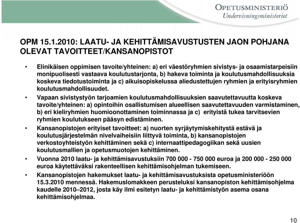 vastaava koulutustarjonta, b) hakeva toiminta ja koulutusmahdollisuuksia koskeva tiedotustoiminta ja c) aikuisopiskelussa aliedustettujen ryhmien ja erityisryhmien koulutusmahdollisuudet.