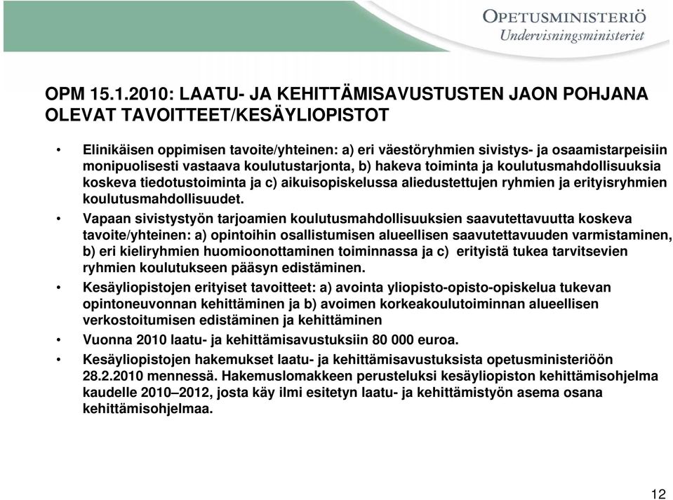 vastaava koulutustarjonta, b) hakeva toiminta ja koulutusmahdollisuuksia koskeva tiedotustoiminta ja c) aikuisopiskelussa aliedustettujen ryhmien ja erityisryhmien koulutusmahdollisuudet.