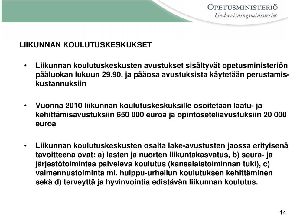 opintoseteliavustuksiin 20 000 euroa Liikunnan koulutuskeskusten osalta lake-avustusten jaossa erityisenä tavoitteena ovat: a) lasten ja nuorten liikuntakasvatus,