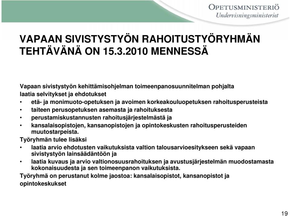 taiteen perusopetuksen asemasta ja rahoituksesta perustamiskustannusten rahoitusjärjestelmästä ja kansalaisopistojen, kansanopistojen ja opintokeskusten rahoitusperusteiden muutostarpeista.