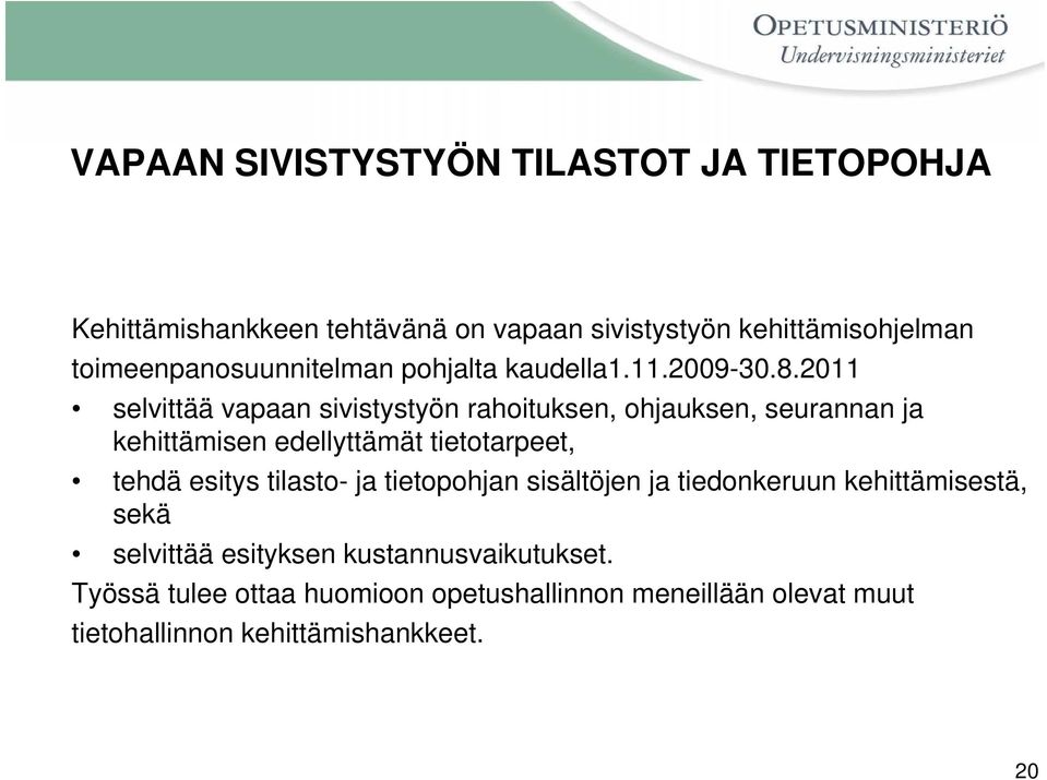 2011 selvittää vapaan sivistystyön rahoituksen, ohjauksen, seurannan ja kehittämisen edellyttämät tietotarpeet, tehdä esitys