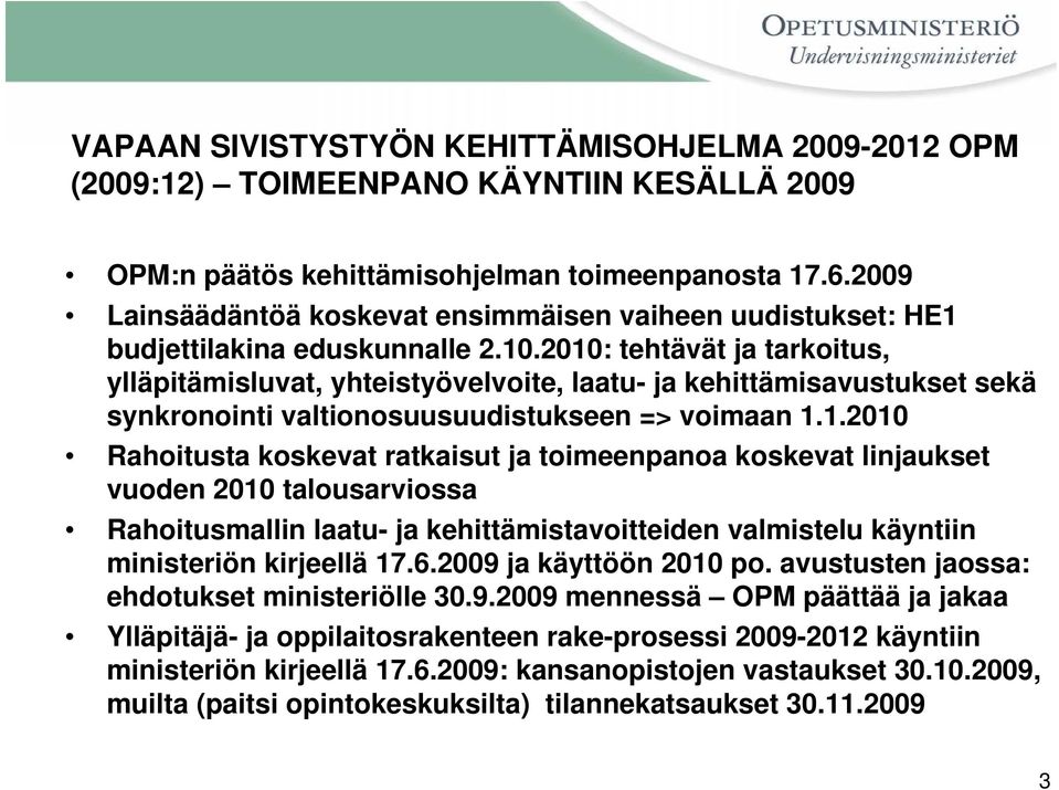 2010: tehtävät ja tarkoitus, ylläpitämisluvat, yhteistyövelvoite, laatu- ja kehittämisavustukset sekä synkronointi valtionosuusuudistukseen => voimaan 1.1.2010 Rahoitusta koskevat ratkaisut ja toimeenpanoa koskevat linjaukset vuoden 2010 talousarviossa Rahoitusmallin laatu- ja kehittämistavoitteiden valmistelu käyntiin ministeriön kirjeellä 17.