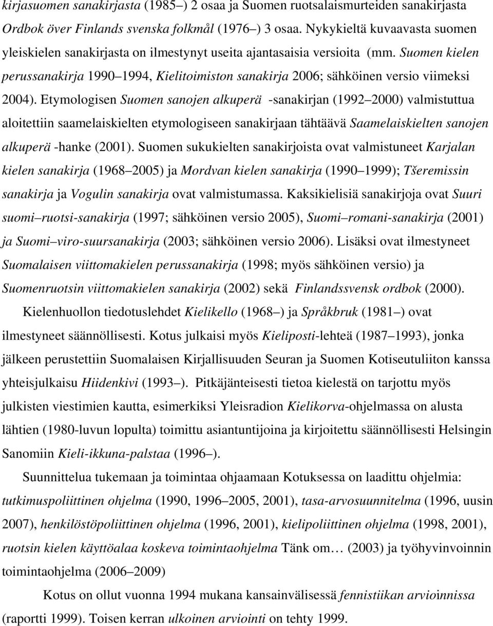 Suomen kielen perussanakirja 1990 1994, Kielitoimiston sanakirja 2006; sähköinen versio viimeksi 2004).