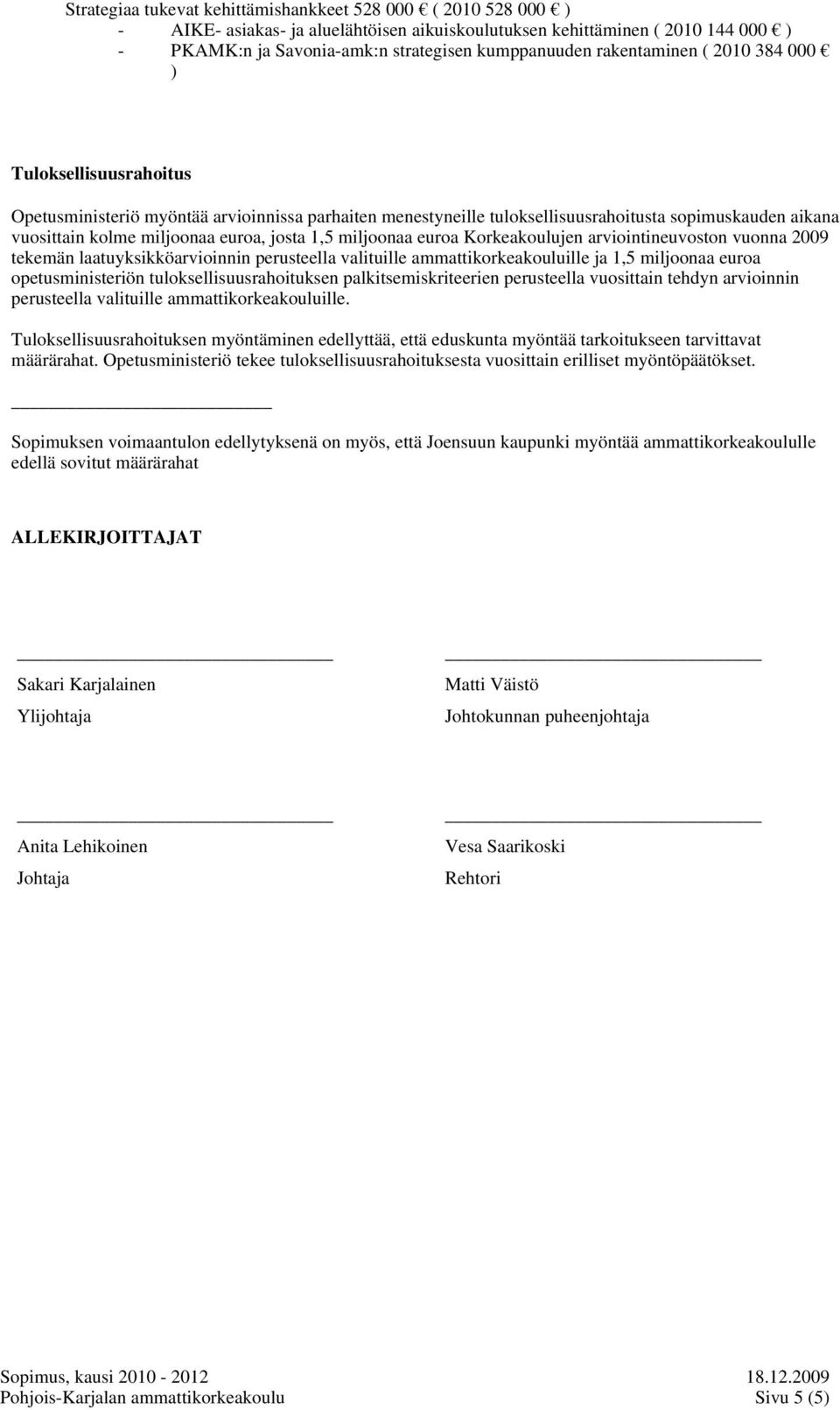 josta 1,5 miljoonaa euroa Korkeakoulujen arviointineuvoston vuonna 2009 tekemän laatuyksikköarvioinnin perusteella valituille ammattikorkeakouluille ja 1,5 miljoonaa euroa opetusministeriön