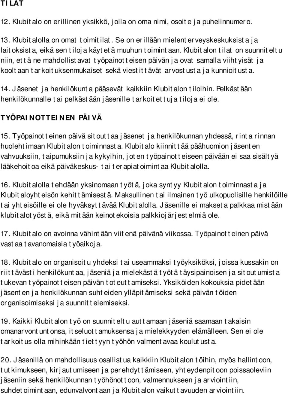 Klubitalon tilat on suunniteltu niin, että ne mahdollistavat työpainotteisen päivän ja ovat samalla viihtyisät ja kooltaan tarkoituksenmukaiset sekä viestittävät arvostusta ja kunnioitusta. 14.