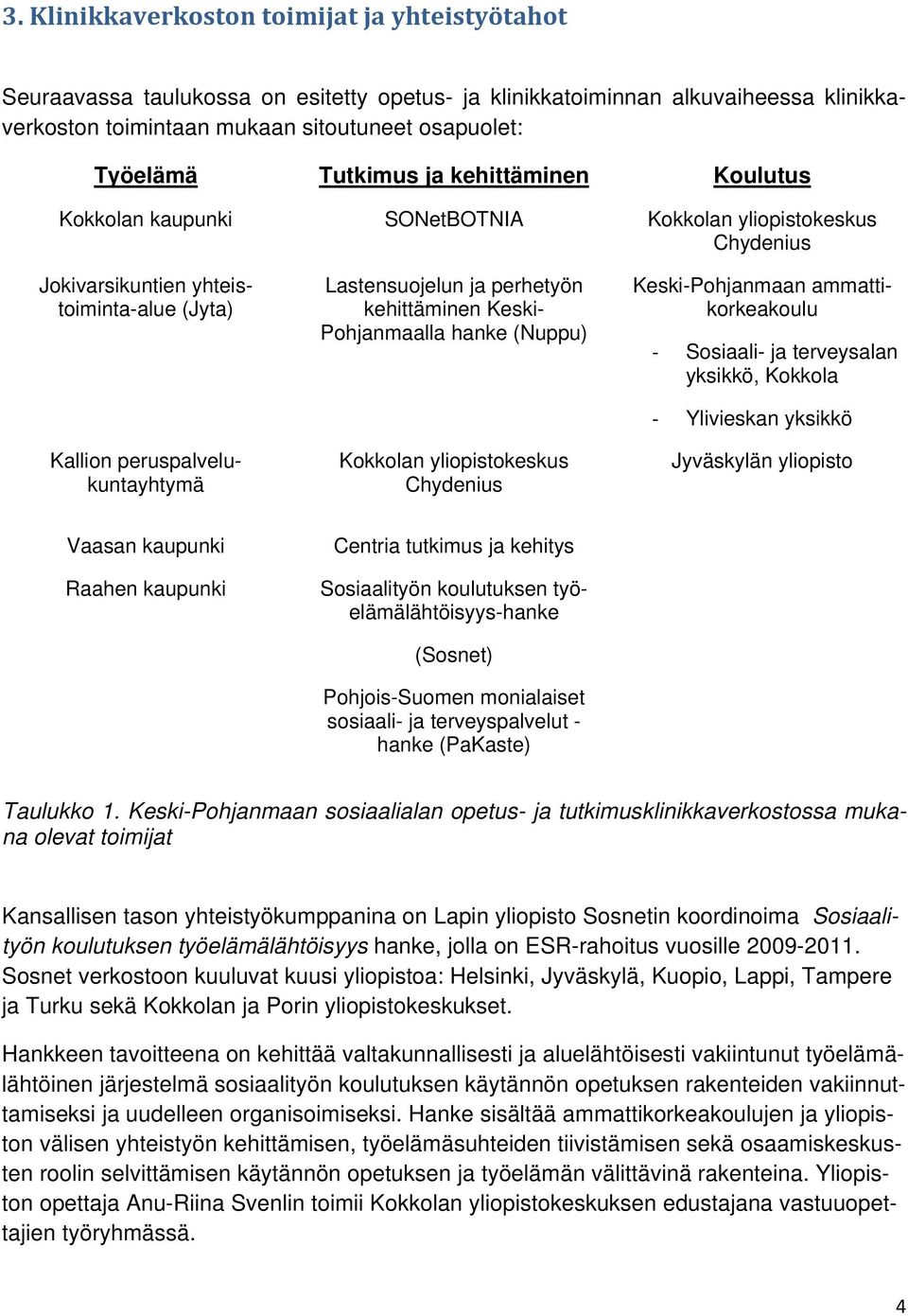 perhetyön kehittäminen Keski- Pohjanmaalla hanke (Nuppu) Kokkolan yliopistokeskus Chydenius Keski-Pohjanmaan ammattikorkeakoulu Sosiaali- ja terveysalan yksikkö, Kokkola Ylivieskan yksikkö Jyväskylän