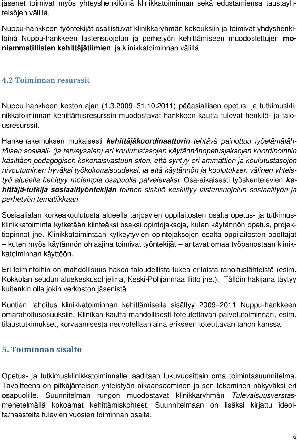 kehittäjätiimien ja klinikkatoiminnan välillä. 4.2 Toiminnan resurssit Nuppu-hankkeen keston ajan (1.3.2009 31.10.