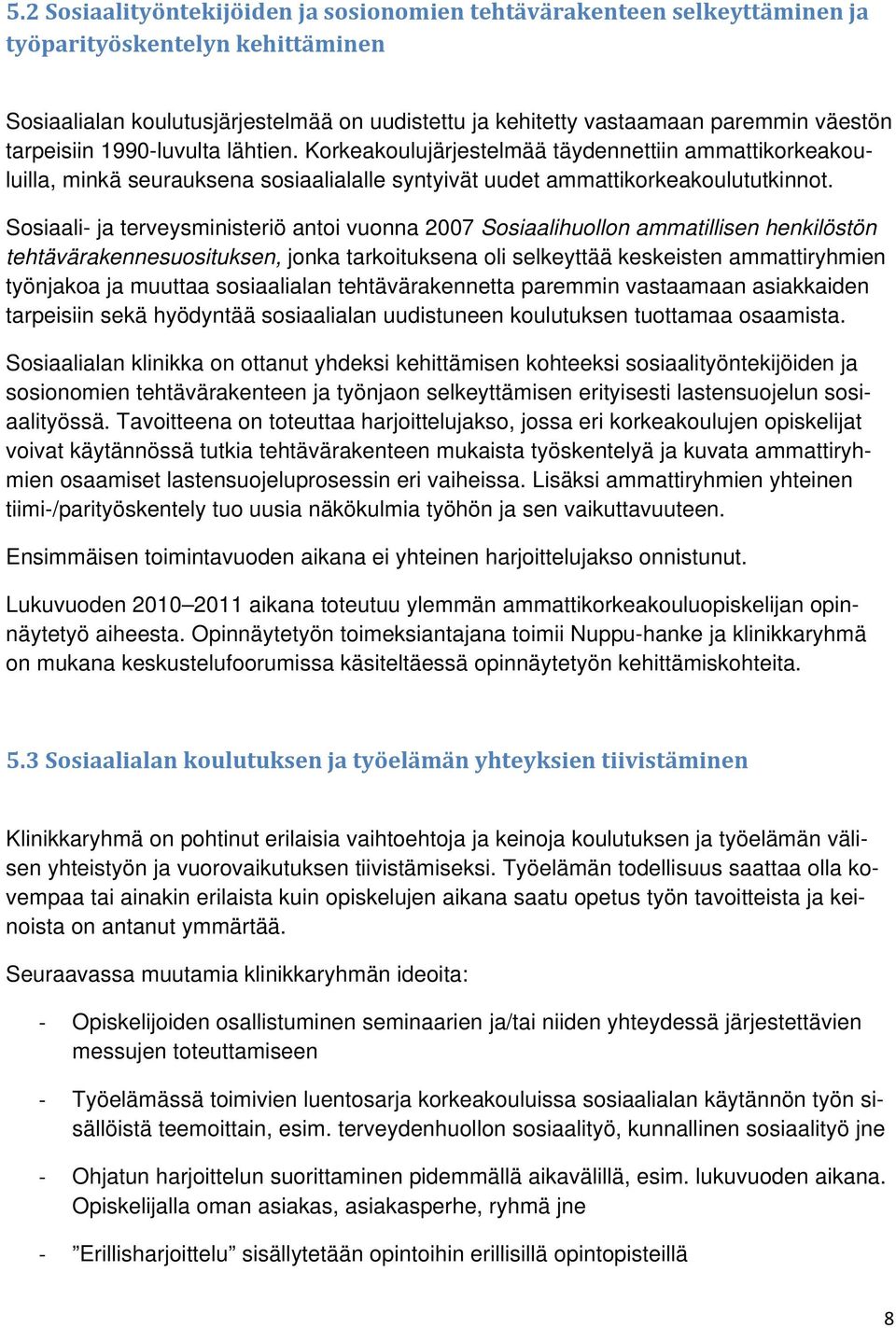 Sosiaali- ja terveysministeriö antoi vuonna 2007 Sosiaalihuollon ammatillisen henkilöstön tehtävärakennesuosituksen, jonka tarkoituksena oli selkeyttää keskeisten ammattiryhmien työnjakoa ja muuttaa