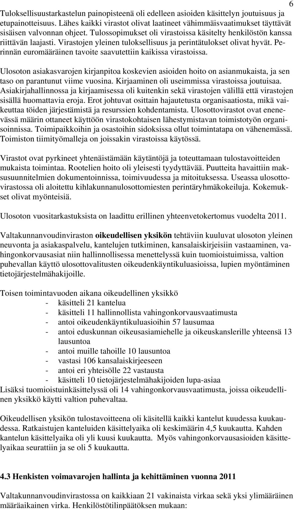 Virastojen yleinen tuloksellisuus ja perintätulokset olivat hyvät. Perinnän euromääräinen tavoite saavutettiin kaikissa virastoissa.