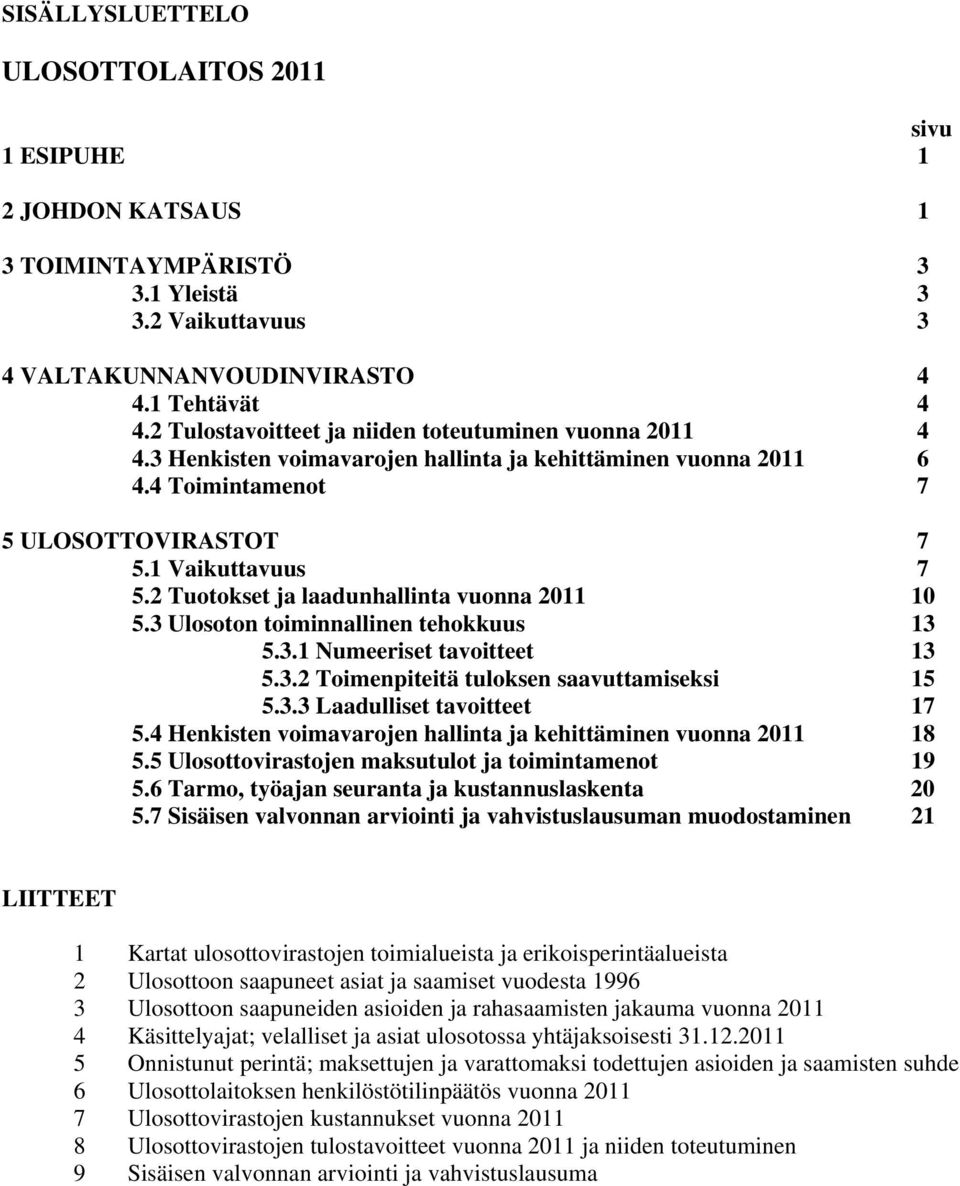 2 Tuotokset ja laadunhallinta vuonna 2011 10 5.3 Ulosoton toiminnallinen tehokkuus 13 5.3.1 Numeeriset tavoitteet 13 5.3.2 Toimenpiteitä tuloksen saavuttamiseksi 15 5.3.3 Laadulliset tavoitteet 17 5.