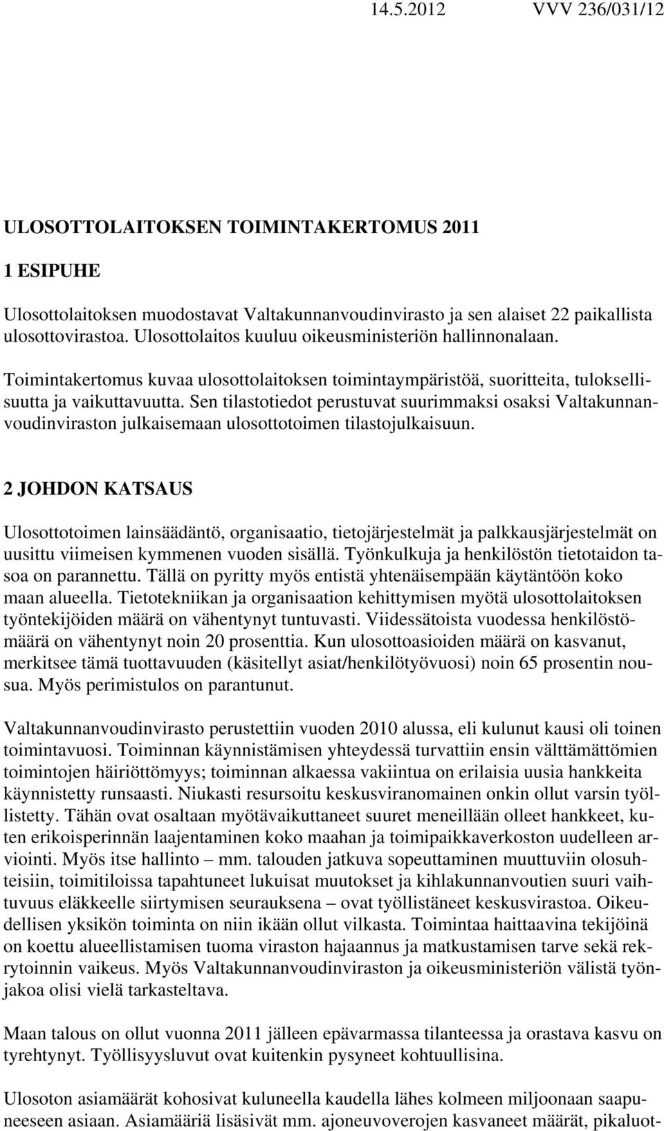 Sen tilastotiedot perustuvat suurimmaksi osaksi Valtakunnanvoudinviraston julkaisemaan ulosottotoimen tilastojulkaisuun.