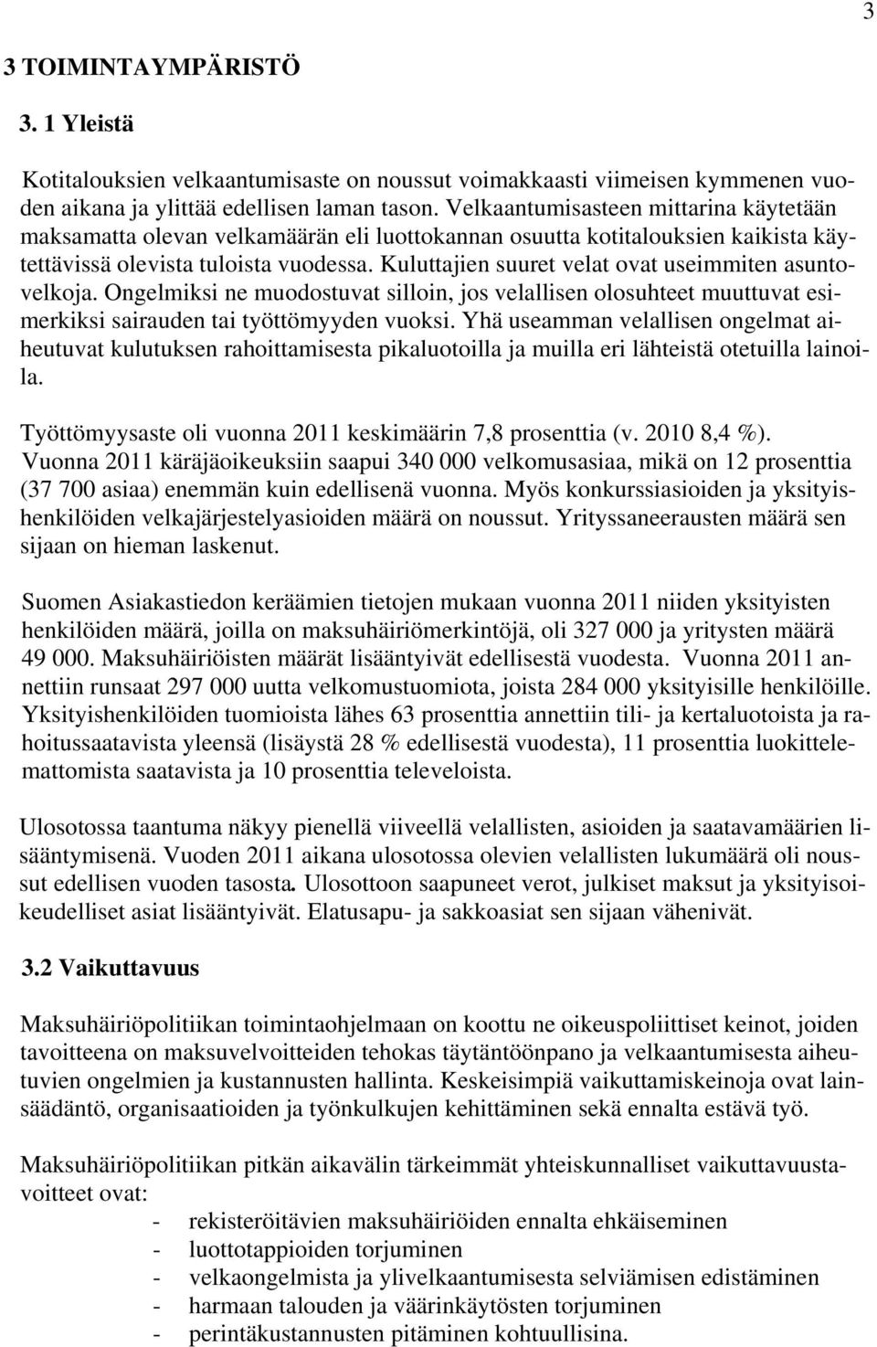 Kuluttajien suuret velat ovat useimmiten asuntovelkoja. Ongelmiksi ne muodostuvat silloin, jos velallisen olosuhteet muuttuvat esimerkiksi sairauden tai työttömyyden vuoksi.