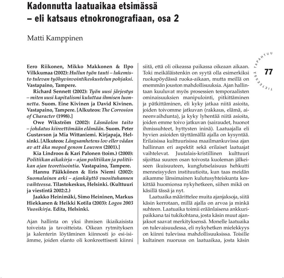 ] Owe Wikström (2002): Läsnäolon taito johdatus kiireettömään elämään. uom. eter Gustavson ja Mia Wittaniemi. Kirjapaja, elsinki.