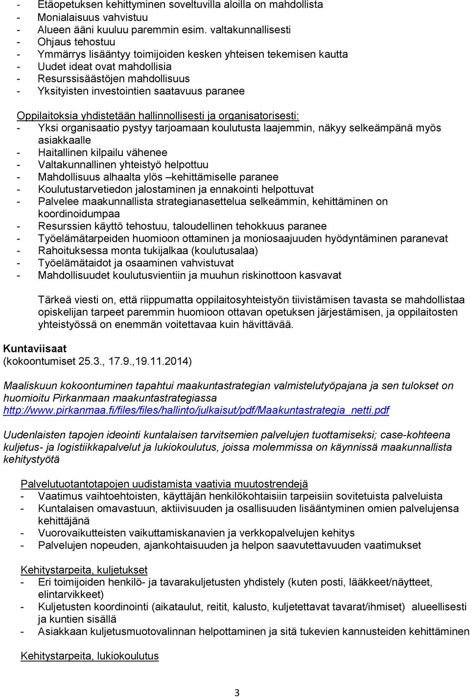 saatavuus paranee Oppilaitoksia yhdistetään hallinnollisesti ja organisatorisesti: - Yksi organisaatio pystyy tarjoamaan koulutusta laajemmin, näkyy selkeämpänä myös asiakkaalle - Haitallinen