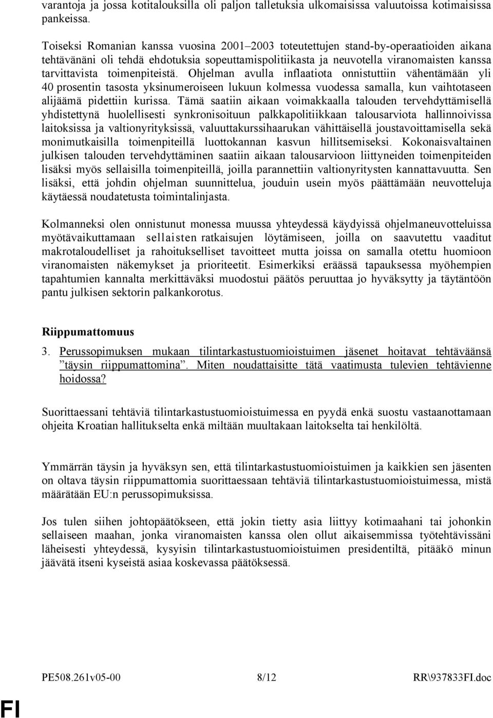 toimenpiteistä. Ohjelman avulla inflaatiota onnistuttiin vähentämään yli 40 prosentin tasosta yksinumeroiseen lukuun kolmessa vuodessa samalla, kun vaihtotaseen alijäämä pidettiin kurissa.