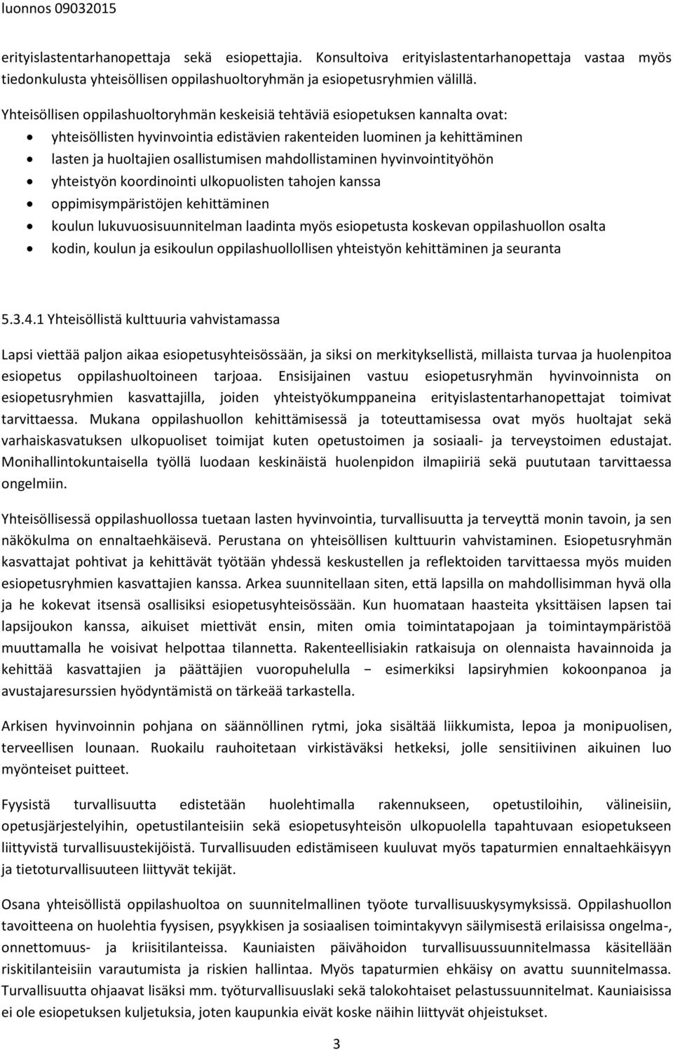 mahdollistaminen hyvinvointityöhön yhteistyön koordinointi ulkopuolisten tahojen kanssa oppimisympäristöjen kehittäminen koulun lukuvuosisuunnitelman laadinta myös esiopetusta koskevan oppilashuollon