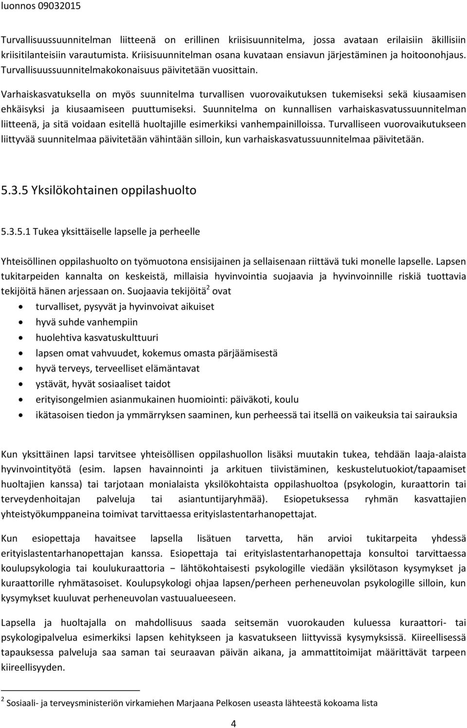 Varhaiskasvatuksella on myös suunnitelma turvallisen vuorovaikutuksen tukemiseksi sekä kiusaamisen ehkäisyksi ja kiusaamiseen puuttumiseksi.