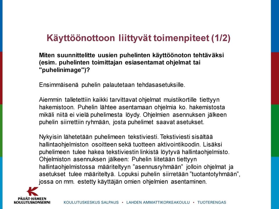 hakemistosta mikäli niitä ei vielä puhelimesta löydy. Ohjelmien asennuksen jälkeen puhelin siirrettiin ryhmään, josta puhelimet saavat asetukset. Nykyisin lähetetään puhelimeen tekstiviesti.