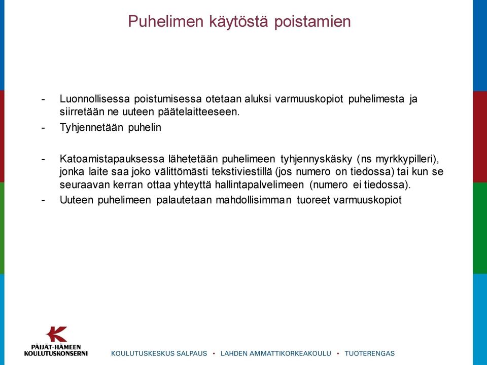 - Tyhjennetään puhelin - Katoamistapauksessa lähetetään puhelimeen tyhjennyskäsky (ns myrkkypilleri), jonka laite saa