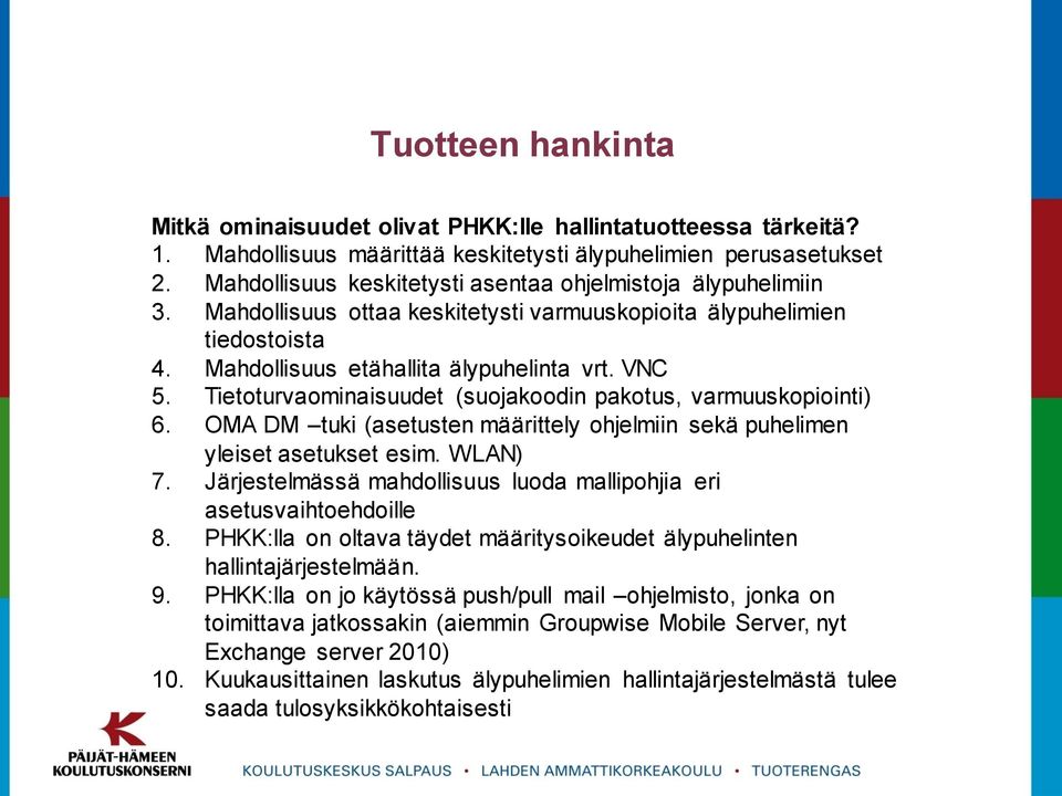 Tietoturvaominaisuudet (suojakoodin pakotus, varmuuskopiointi) 6. OMA DM tuki (asetusten määrittely ohjelmiin sekä puhelimen yleiset asetukset esim. WLAN) 7.