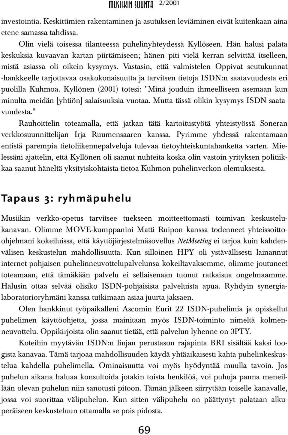 Vastasin, että valmistelen Oppivat seutukunnat -hankkeelle tarjottavaa osakokonaisuutta ja tarvitsen tietoja ISDN:n saatavuudesta eri puolilla Kuhmoa.