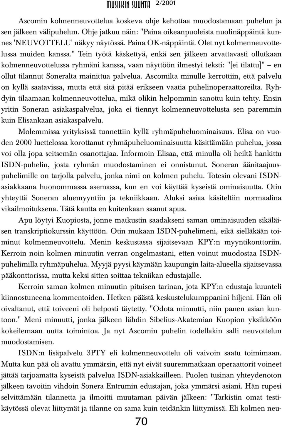 " Tein työtä käskettyä, enkä sen jälkeen arvattavasti ollutkaan kolmenneuvottelussa ryhmäni kanssa, vaan näyttöön ilmestyi teksti: "[ei tilattu]" en ollut tilannut Soneralta mainittua palvelua.