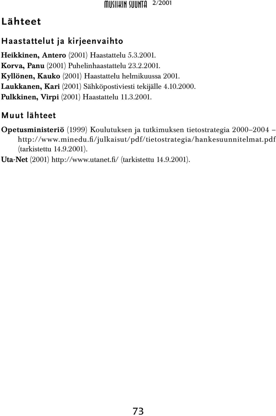 Pulkkinen, Virpi (2001) Haastattelu 11.3.2001. Muut lähteet Opetusministeriö (1999) Koulutuksen ja tutkimuksen tietostrategia 2000 2004 http://www.