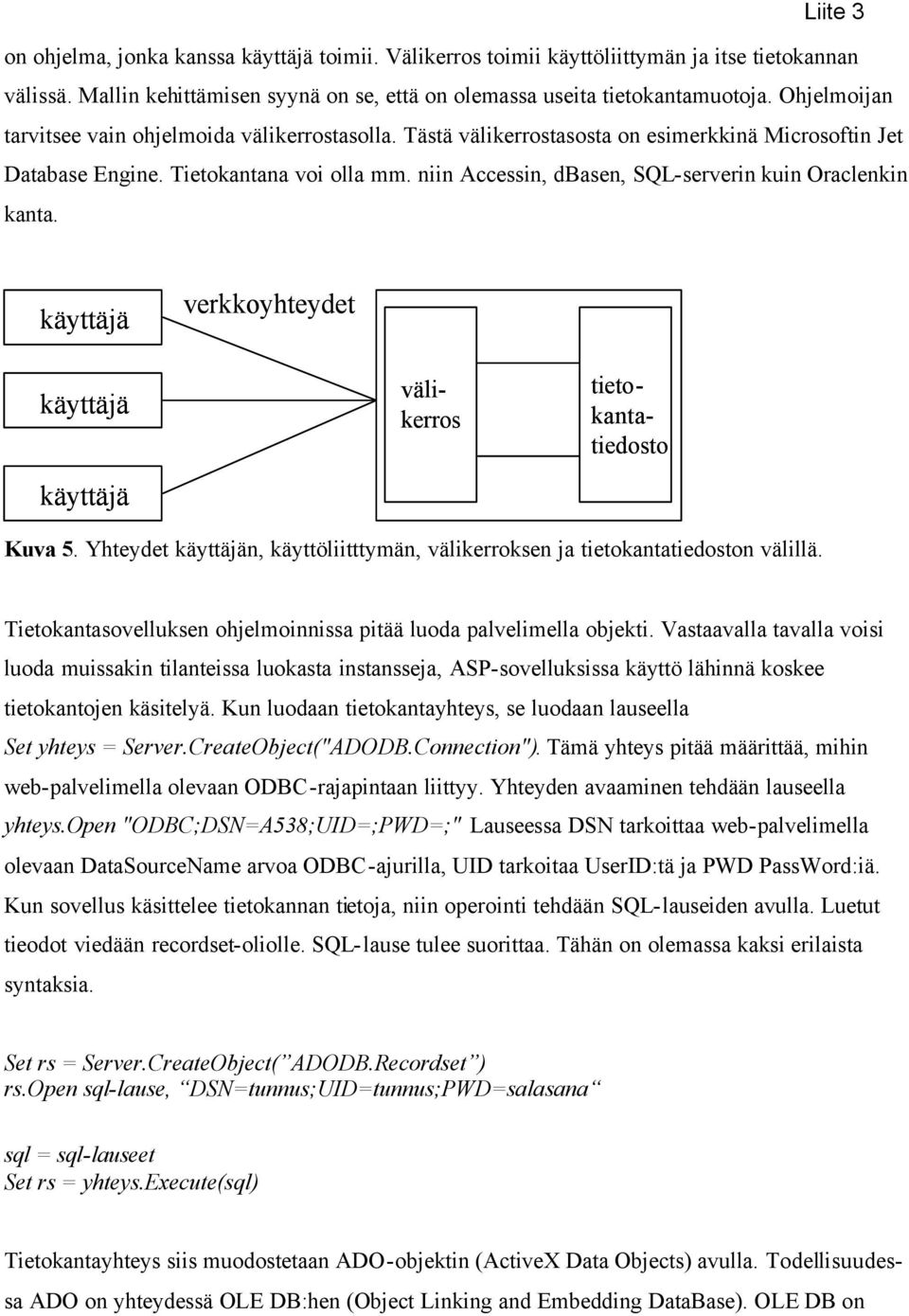 niin Accessin, dbasen, SQL-serverin kuin Oraclenkin kanta. käyttäjä verkkoyhteydet käyttäjä käyttäjä välikerros tietokantatiedosto Kuva 5.