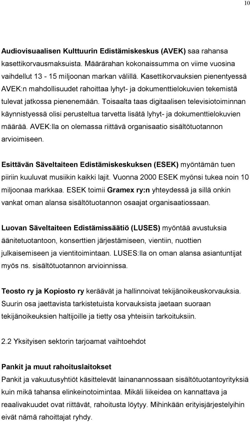 Toisaalta taas digitaalisen televisiotoiminnan käynnistyessä olisi perusteltua tarvetta lisätä lyhyt- ja dokumenttielokuvien määrää.