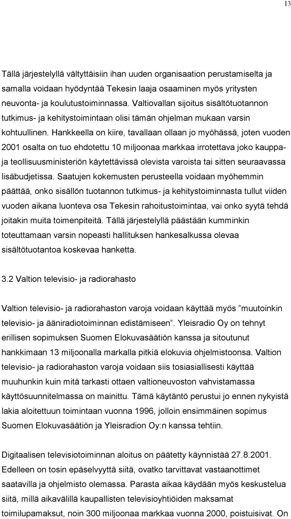 Hankkeella on kiire, tavallaan ollaan jo myöhässä, joten vuoden 2001 osalta on tuo ehdotettu 10 miljoonaa markkaa irrotettava joko kauppaja teollisuusministeriön käytettävissä olevista varoista tai