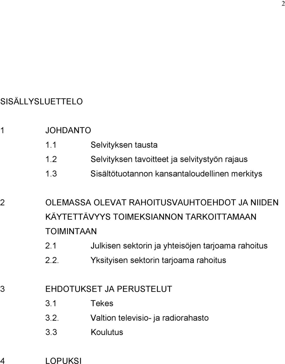 TOIMEKSIANNON TARKOITTAMAAN TOIMINTAAN 2.1 Julkisen sektorin ja yhteisöjen tarjoama rahoitus 2.2. Yksityisen sektorin tarjoama rahoitus 3 EHDOTUKSET JA PERUSTELUT 3.