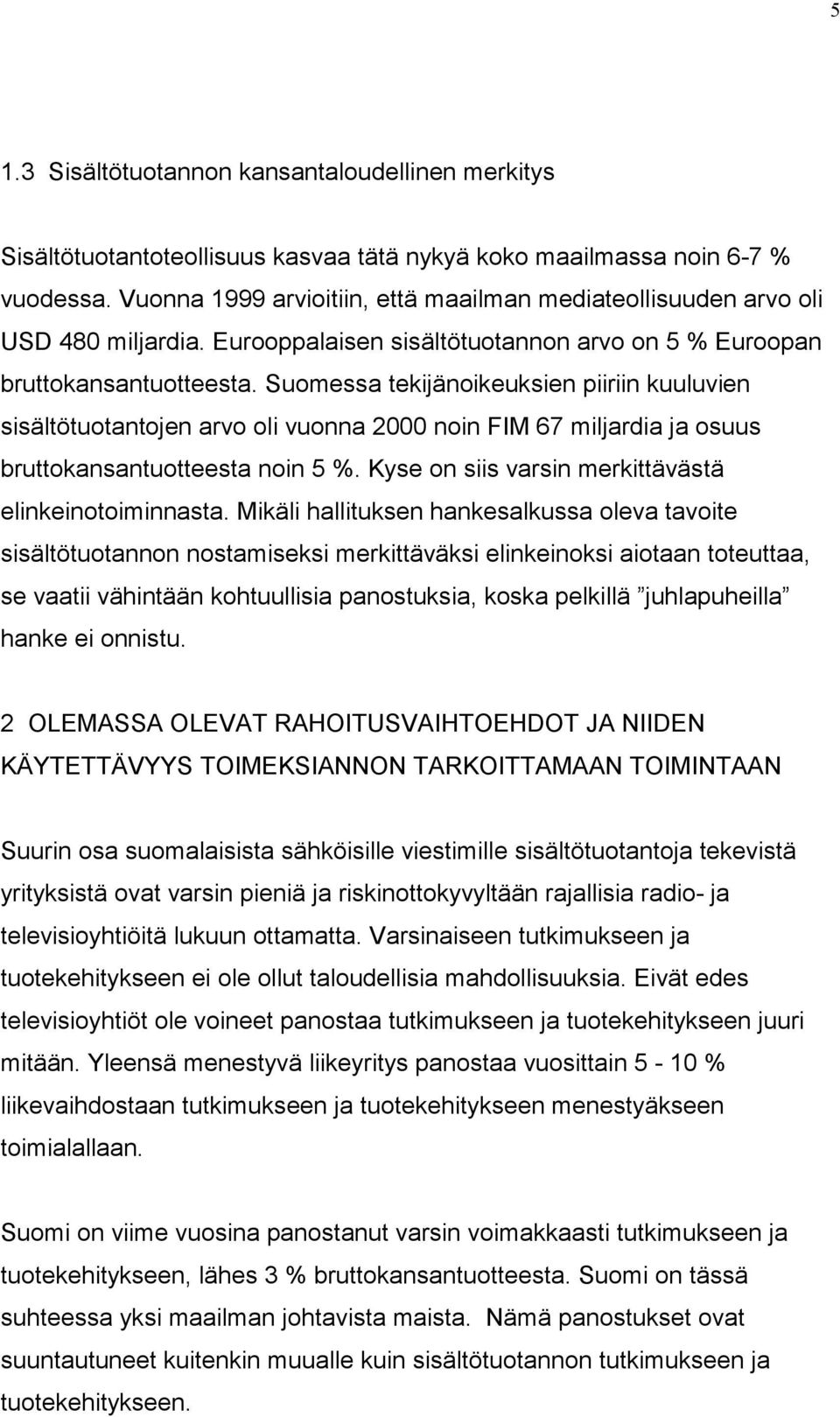 Suomessa tekijänoikeuksien piiriin kuuluvien sisältötuotantojen arvo oli vuonna 2000 noin FIM 67 miljardia ja osuus bruttokansantuotteesta noin 5 %.
