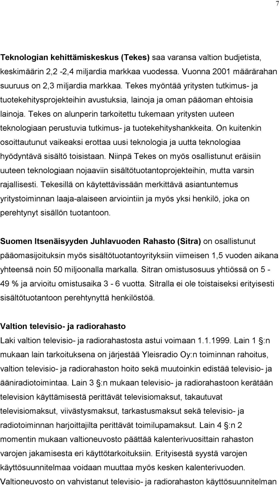 Tekes on alunperin tarkoitettu tukemaan yritysten uuteen teknologiaan perustuvia tutkimus- ja tuotekehityshankkeita.