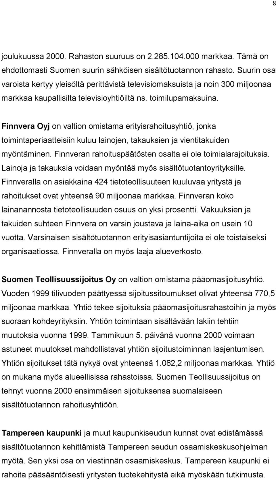 Finnvera Oyj on valtion omistama erityisrahoitusyhtiö, jonka toimintaperiaatteisiin kuluu lainojen, takauksien ja vientitakuiden myöntäminen.