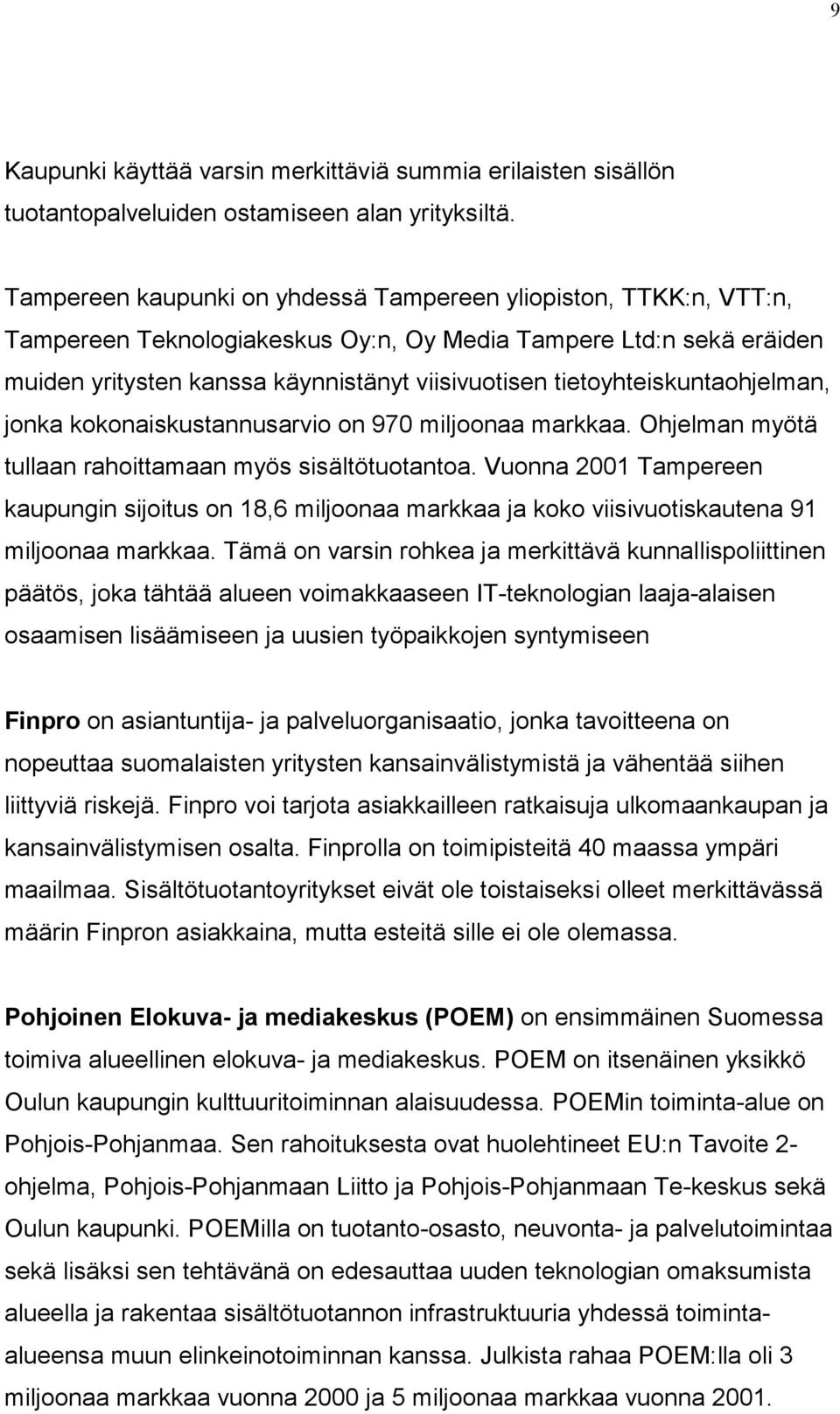 tietoyhteiskuntaohjelman, jonka kokonaiskustannusarvio on 970 miljoonaa markkaa. Ohjelman myötä tullaan rahoittamaan myös sisältötuotantoa.