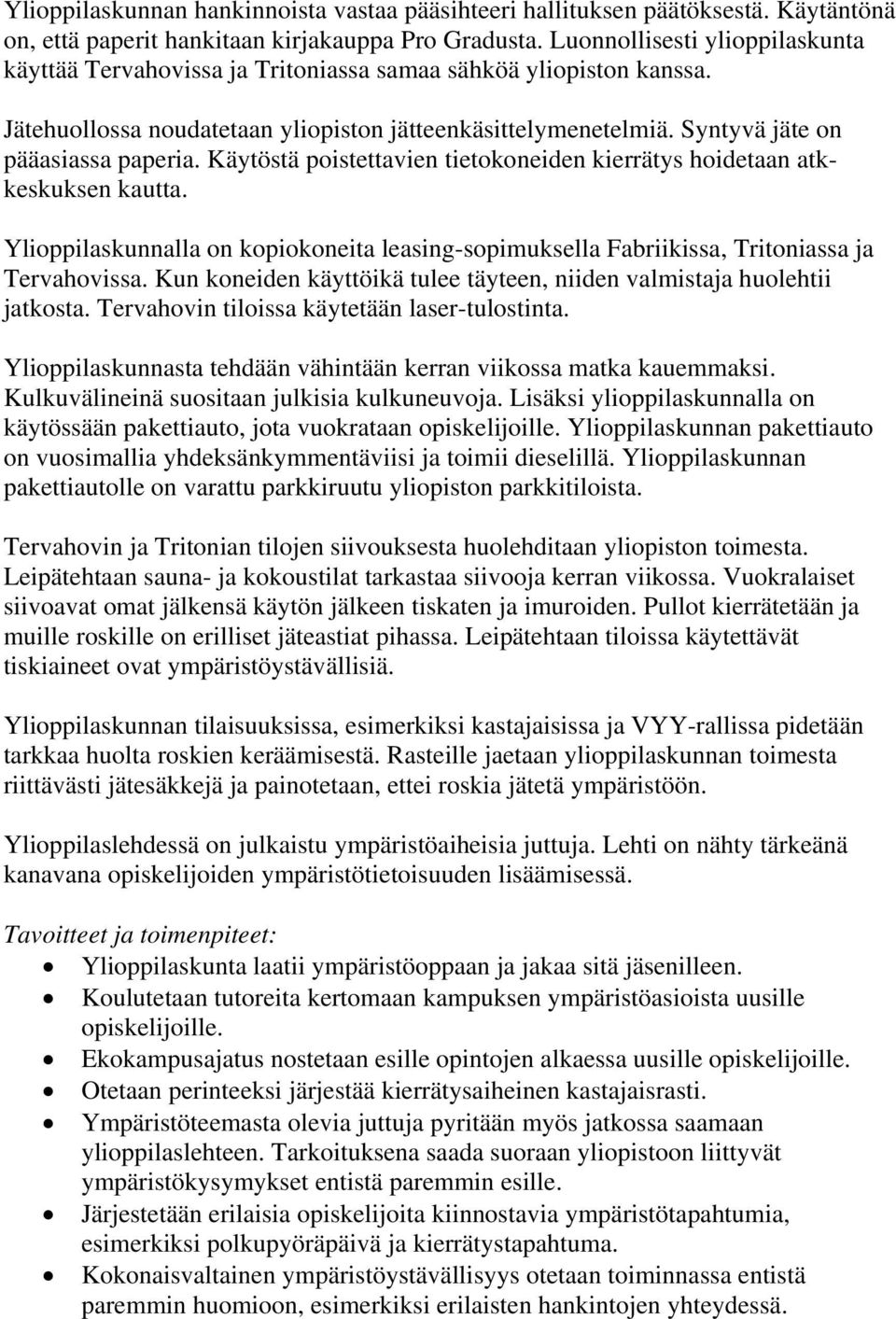 Käytöstä poistettavien tietokoneiden kierrätys hoidetaan atkkeskuksen kautta. Ylioppilaskunnalla on kopiokoneita leasing-sopimuksella Fabriikissa, Tritoniassa ja Tervahovissa.