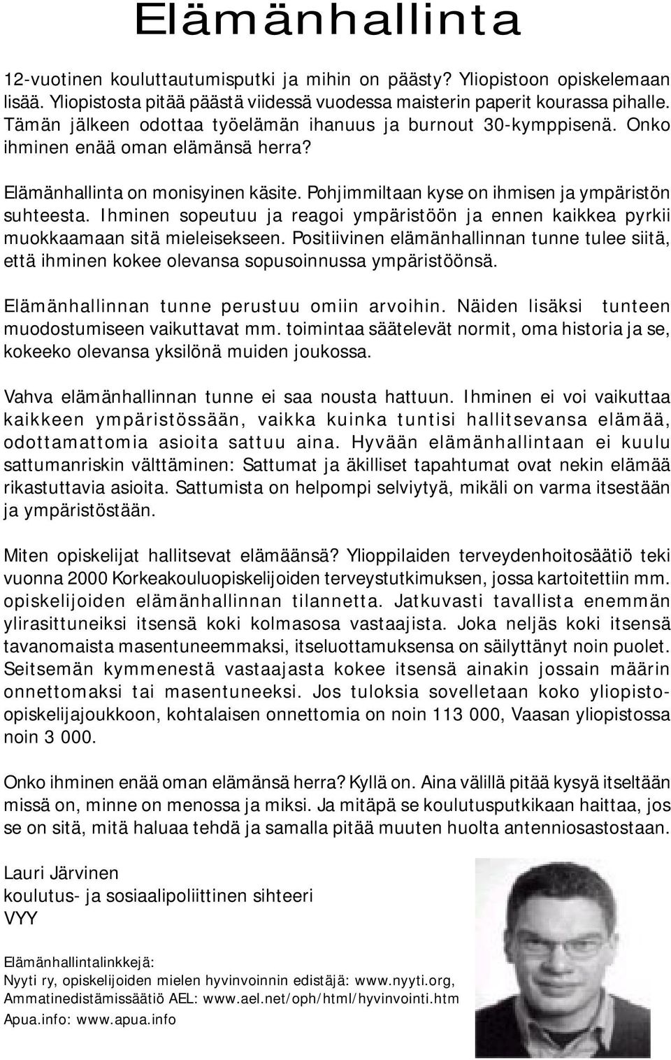 Ihminen sopeutuu ja reagoi ympäristöön ja ennen kaikkea pyrkii muokkaamaan sitä mieleisekseen. Positiivinen elämänhallinnan tunne tulee siitä, että ihminen kokee olevansa sopusoinnussa ympäristöönsä.