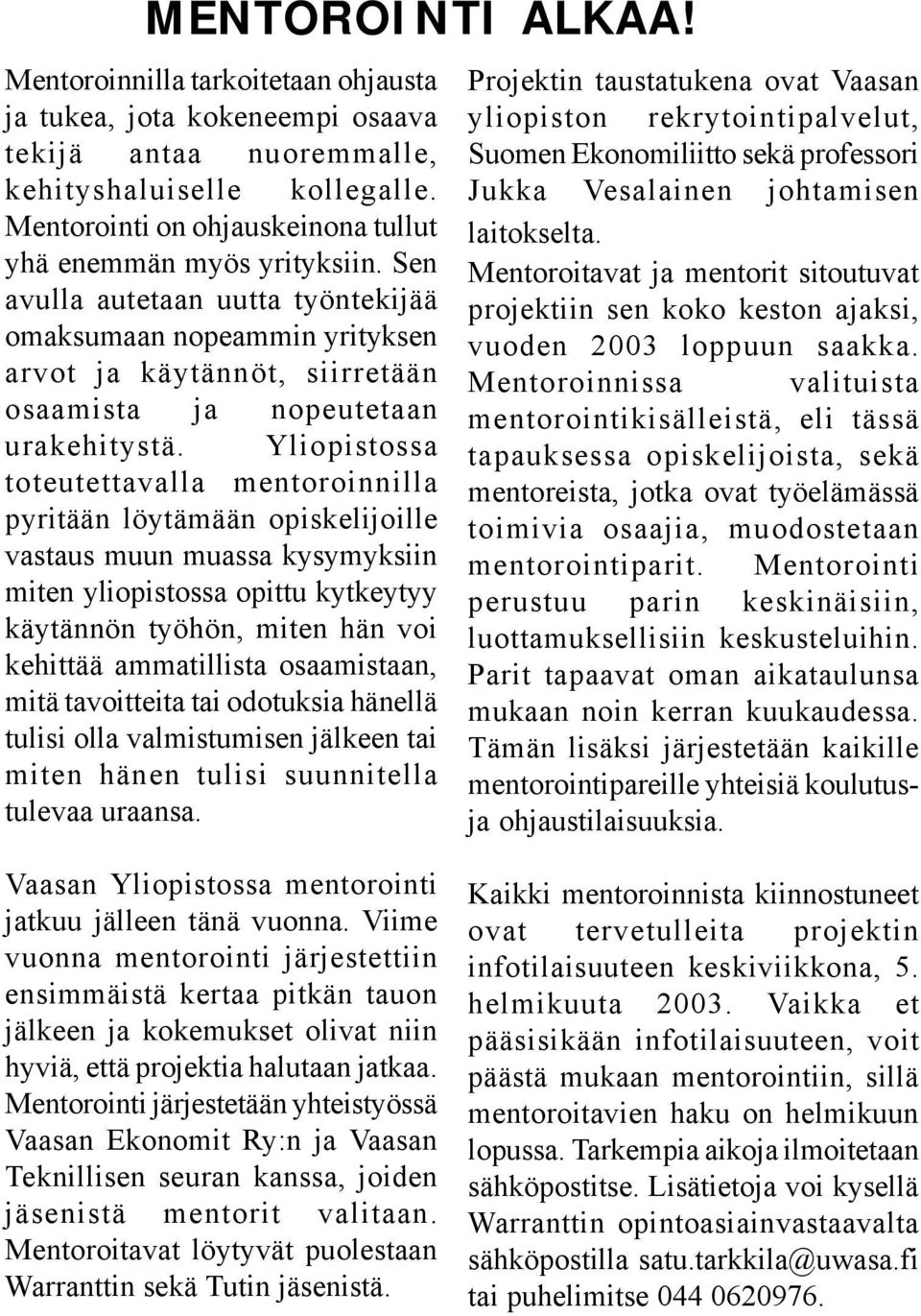 Sen avulla autetaan uutta työntekijää omaksumaan nopeammin yrityksen arvot ja käytännöt, siirretään osaamista ja nopeutetaan urakehitystä.