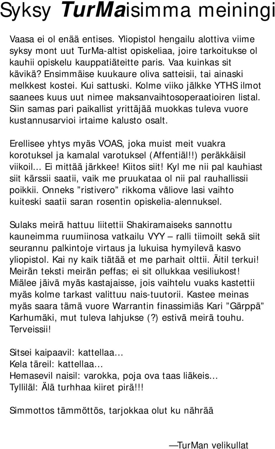 Siin samas pari paikallist yrittäjää muokkas tuleva vuore kustannusarvioi irtaime kalusto osalt. Erellisee yhtys myäs VOAS, joka muist meit vuakra korotuksel ja kamalal varotuksel (Affentiäl!