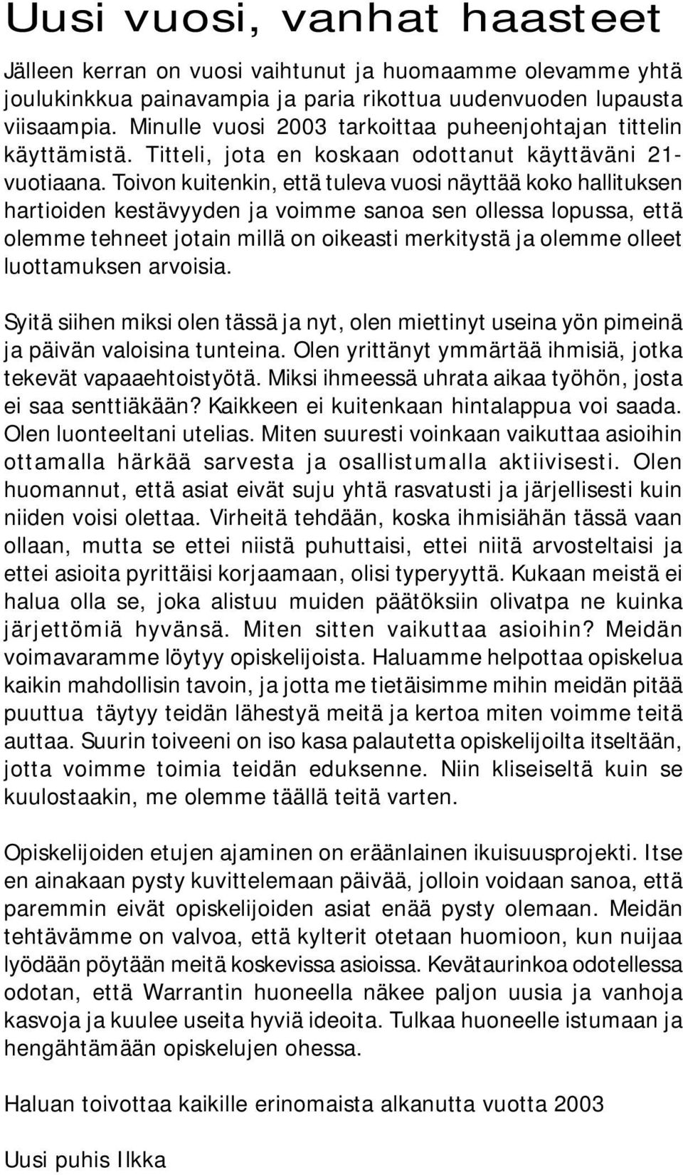 Toivon kuitenkin, että tuleva vuosi näyttää koko hallituksen hartioiden kestävyyden ja voimme sanoa sen ollessa lopussa, että olemme tehneet jotain millä on oikeasti merkitystä ja olemme olleet