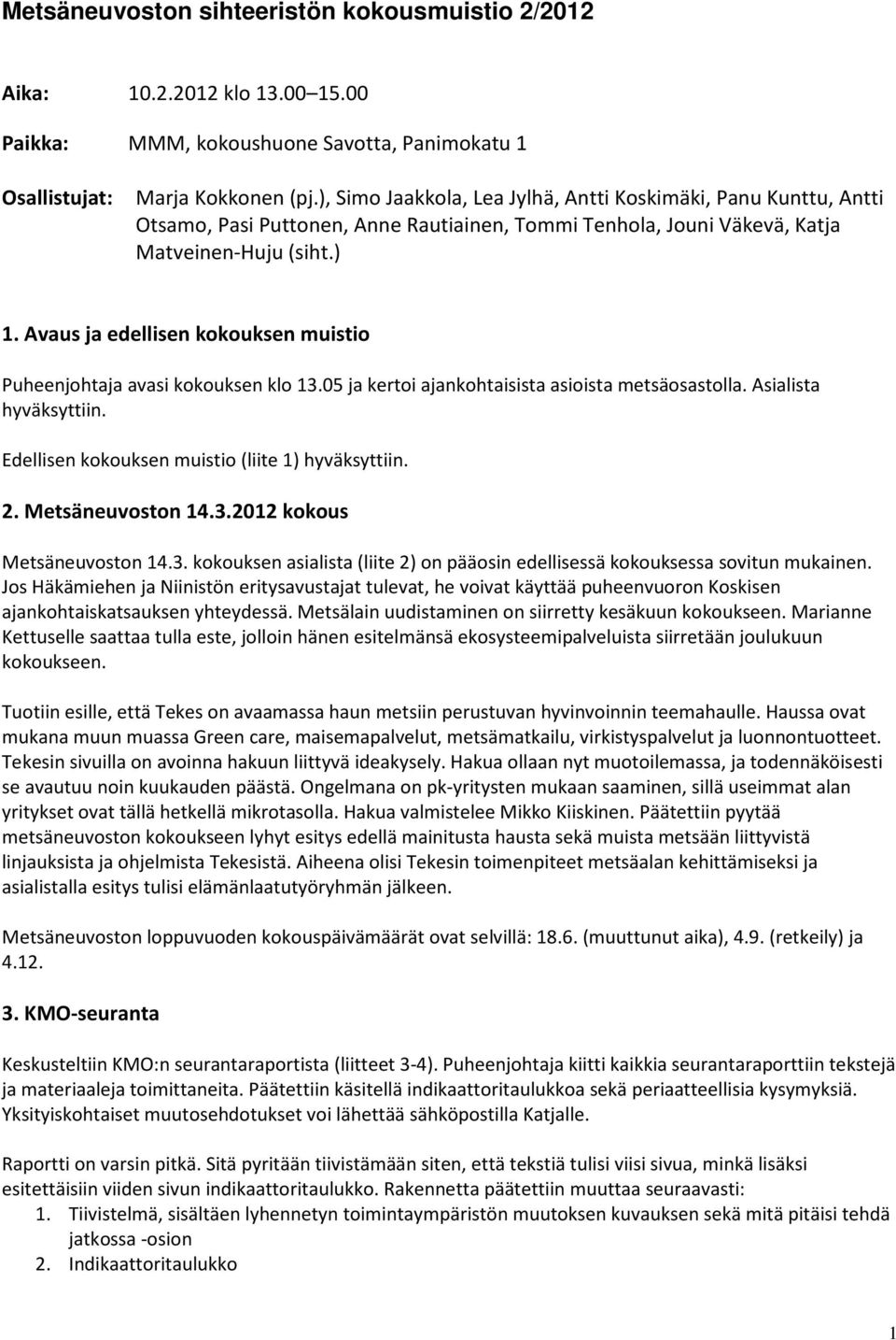 Avaus ja edellisen kokouksen muistio Puheenjohtaja avasi kokouksen klo 13.05 ja kertoi ajankohtaisista asioista metsäosastolla. Asialista hyväksyttiin.