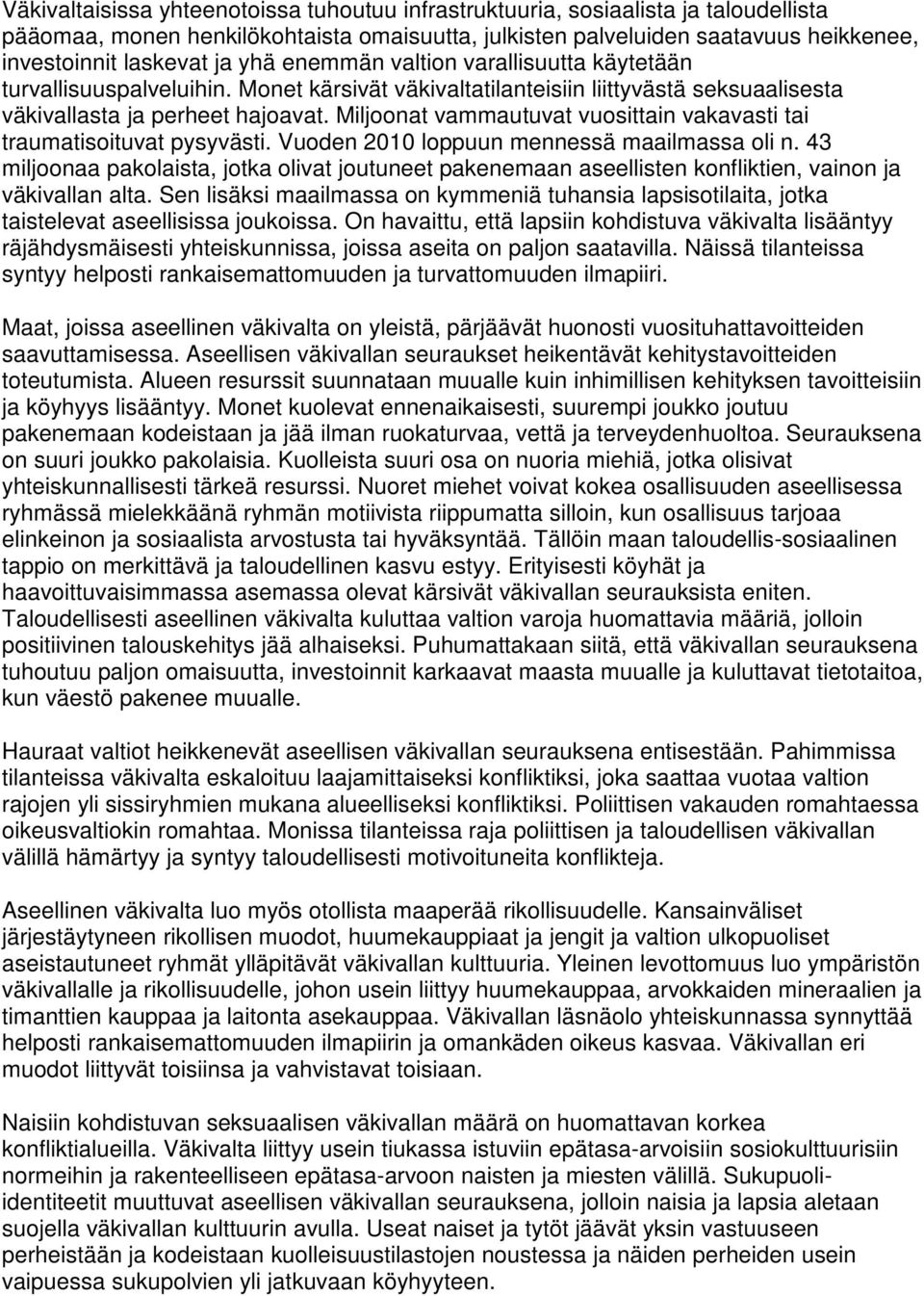 Miljoonat vammautuvat vuosittain vakavasti tai traumatisoituvat pysyvästi. Vuoden 2010 loppuun mennessä maailmassa oli n.