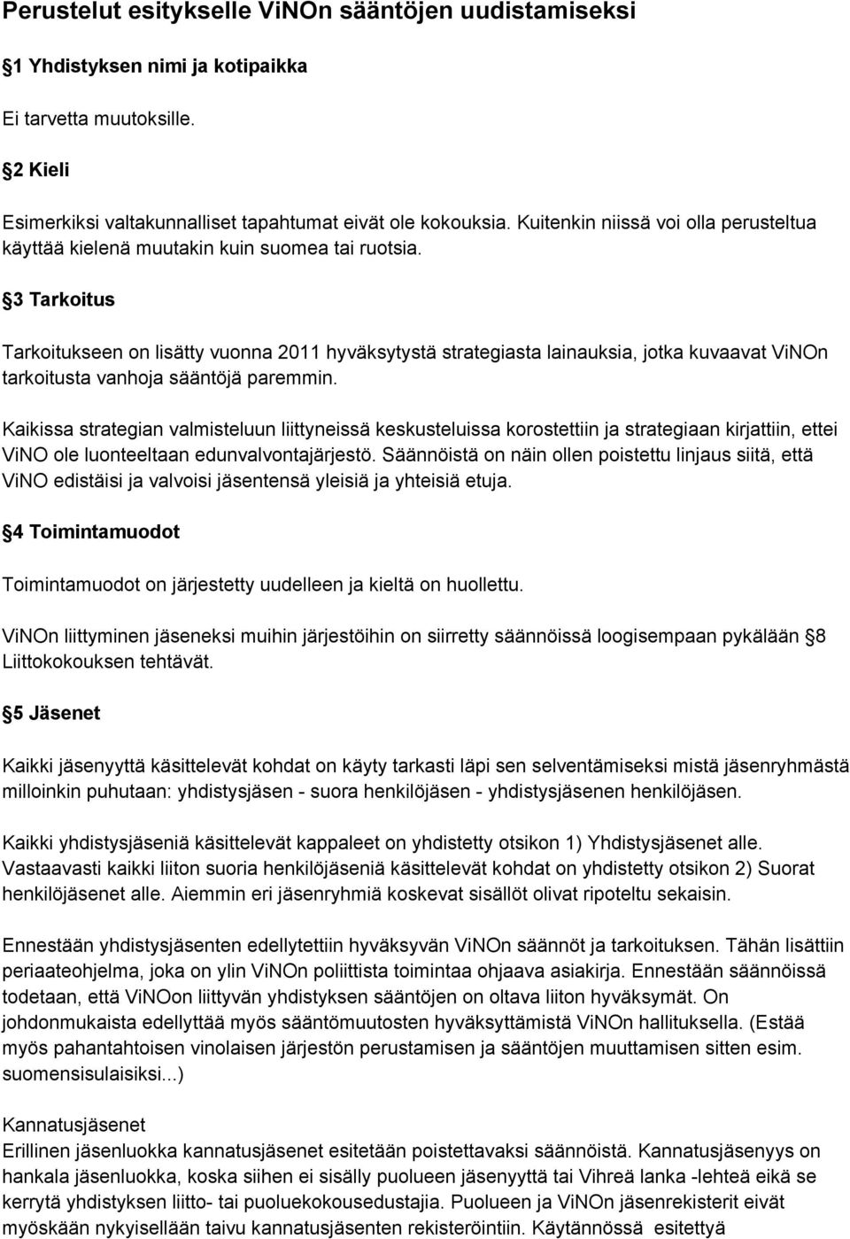 3 Tarkoitus Tarkoitukseen on lisätty vuonna 2011 hyväksytystä strategiasta lainauksia, jotka kuvaavat ViNOn tarkoitusta vanhoja sääntöjä paremmin.