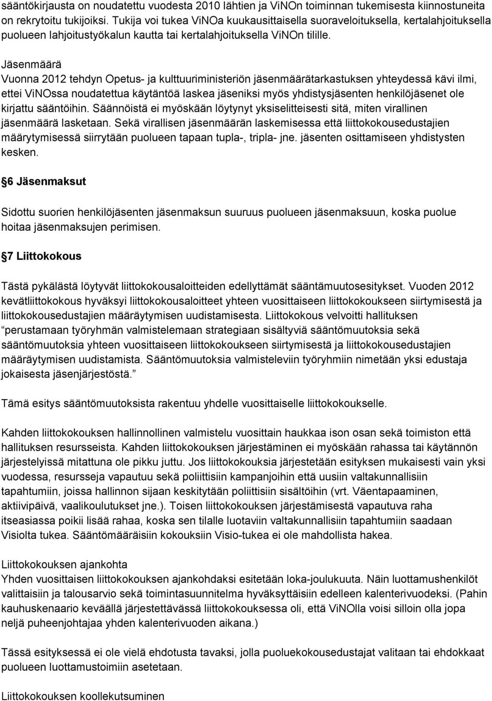 Jäsenmäärä Vuonna 2012 tehdyn Opetus ja kulttuuriministeriön jäsenmäärätarkastuksen yhteydessä kävi ilmi, ettei ViNOssa noudatettua käytäntöä laskea jäseniksi myös yhdistysjäsenten henkilöjäsenet ole