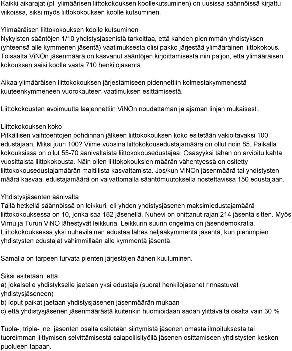 järjestää ylimääräinen liittokokous. Toisaalta ViNOn jäsenmäärä on kasvanut sääntöjen kirjoittamisesta niin paljon, että ylimääräisen kokouksen saisi koolle vasta 710 henkilöjäsentä.