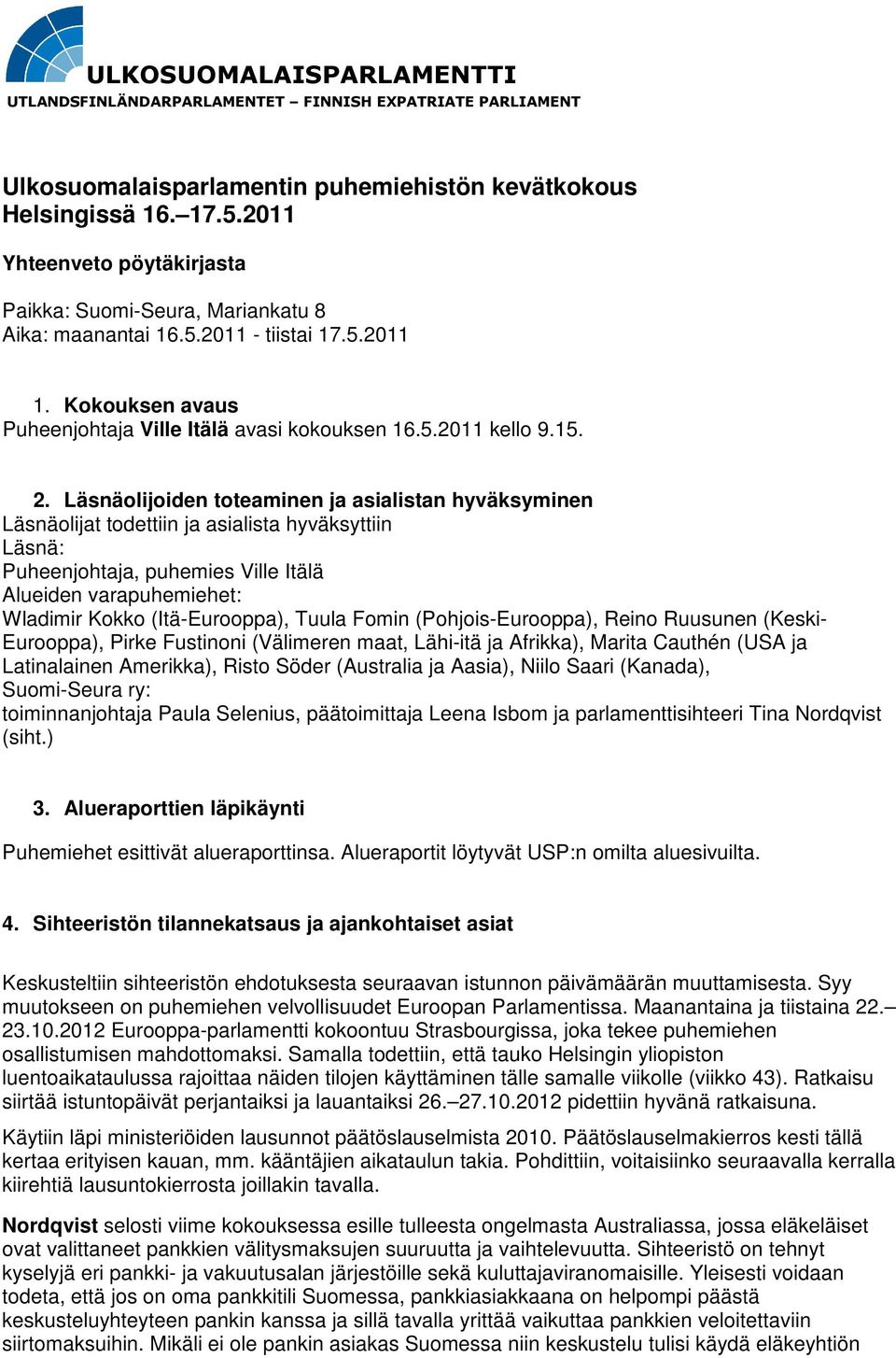 Läsnäolijoiden toteaminen ja asialistan hyväksyminen Läsnäolijat todettiin ja asialista hyväksyttiin Läsnä: Puheenjohtaja, puhemies Ville Itälä Alueiden varapuhemiehet: Wladimir Kokko (Itä-Eurooppa),