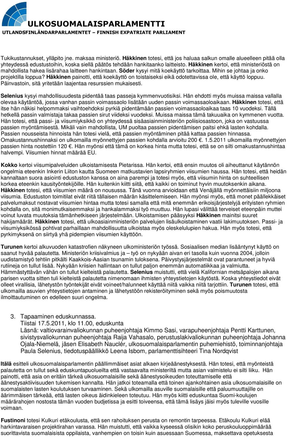 Häkkinen painotti, että koekäyttö on toistaiseksi eikä odotettavissa ole, että käyttö loppuu. Päinvastoin, sitä yritetään laajentaa resurssien mukaisesti.