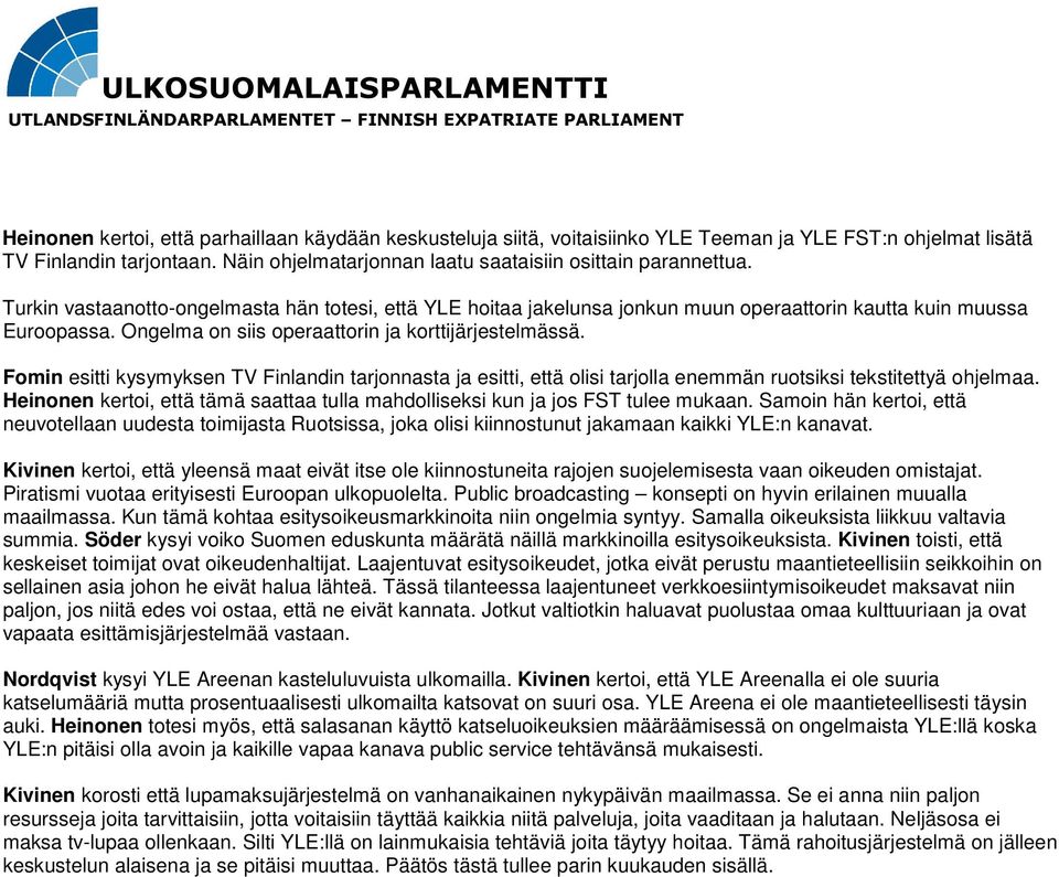 Fomin esitti kysymyksen TV Finlandin tarjonnasta ja esitti, että olisi tarjolla enemmän ruotsiksi tekstitettyä ohjelmaa.