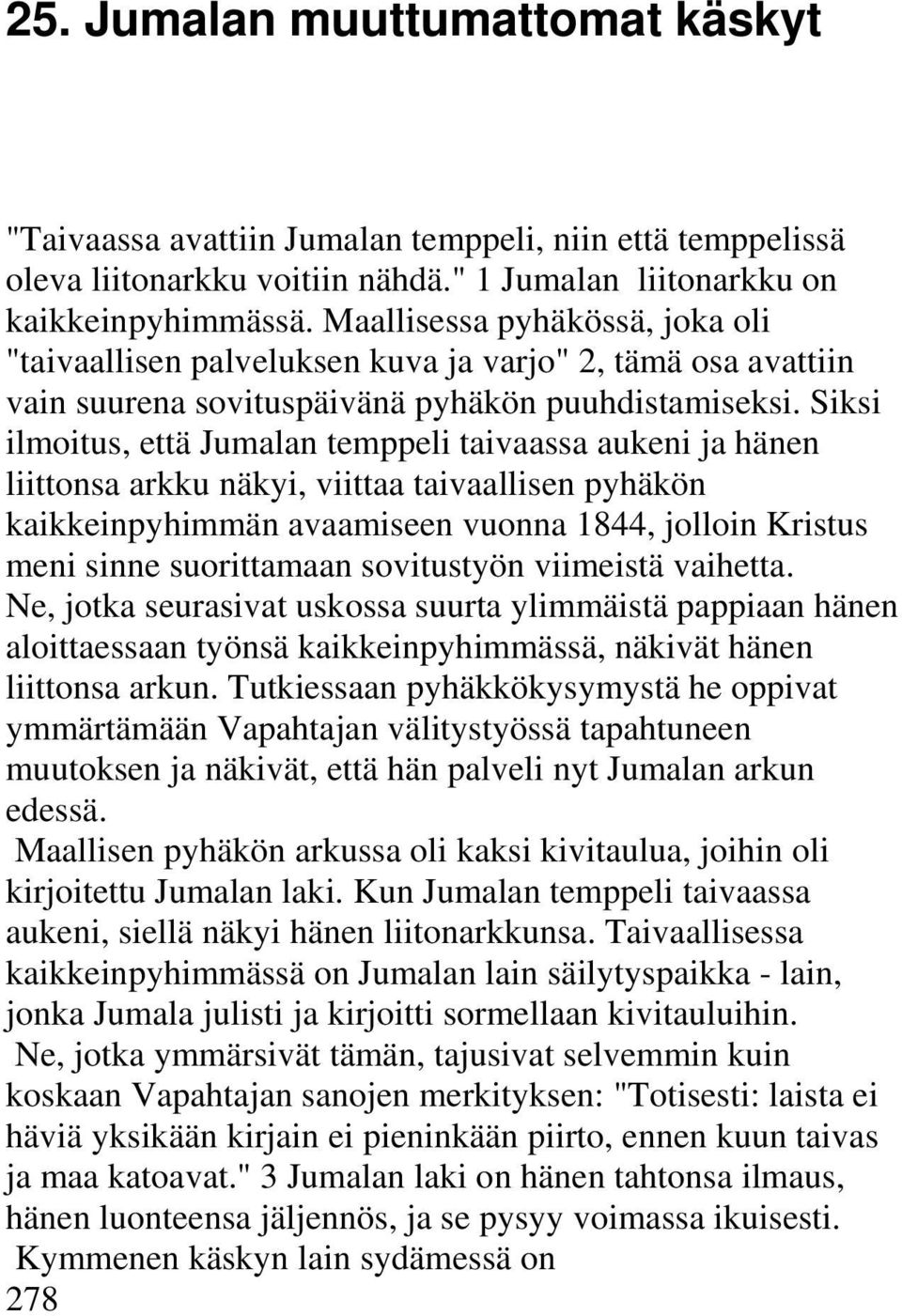 Siksi ilmoitus, että Jumalan temppeli taivaassa aukeni ja hänen liittonsa arkku näkyi, viittaa taivaallisen pyhäkön kaikkeinpyhimmän avaamiseen vuonna 1844, jolloin Kristus meni sinne suorittamaan