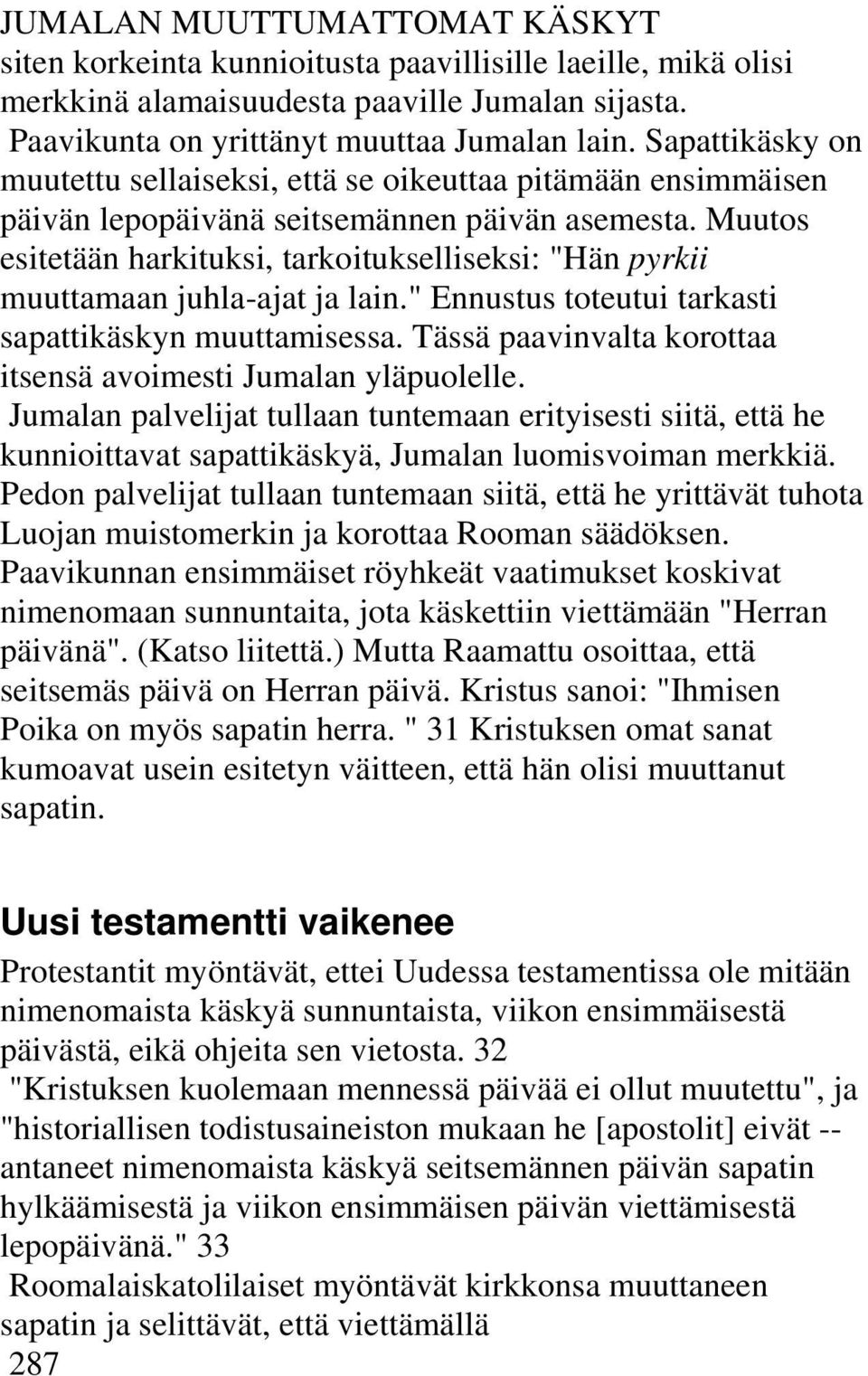 Muutos esitetään harkituksi, tarkoitukselliseksi: "Hän pyrkii muuttamaan juhla-ajat ja lain." Ennustus toteutui tarkasti sapattikäskyn muuttamisessa.